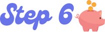 Step 6 with a piggy bank icon