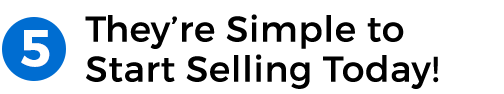 #5 - They’re Simple to Start Selling Today!