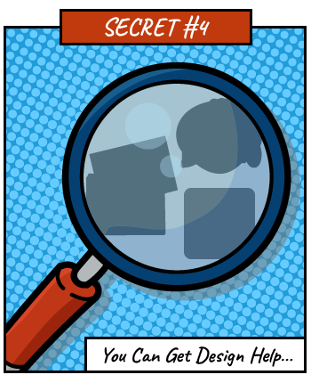 Secret #4: You can get design help – blacked out objects in a magnifying glass
