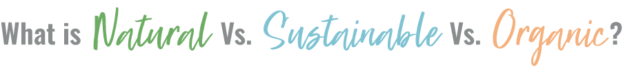 What is Natural Vs. Sustainable Vs. Organic?