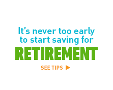 It's never too early to start saving for retirement. See tips >